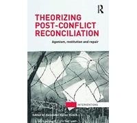 Theorizing Post-Conflict Reconciliation – Agonism, Restitution & Repair (Interventions)