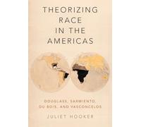 Theorizing Race in the Americas: Douglass, Sarmiento, Du Bois, and Vasconcelos