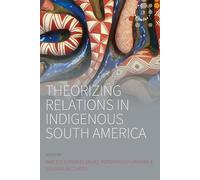 Theorizing Relations in Indigenous South America: Edited by Marcelo González Gálvez, Piergiogio Di Giminiani and Giovanna Bacchiddu: 13 (Studies in Social Analysis, 13)