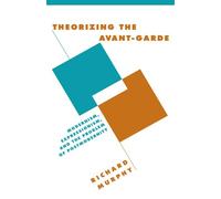 Theorizing the Avant-Garde: Modernism, Expressionism, and the Problem of Postmodernity: 32 (Literature, Culture, Theory, Series Number 32)