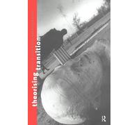 Theorizing Transition: The Political Economy of Post-Communist Transformations
