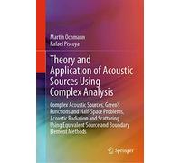 Theory and Application of Acoustic Sources Using Complex Analysis: Complex Acoustic Sources, Green’s Functions and Half-Space Problems, Acoustic ... Source and Boundary Element Methods