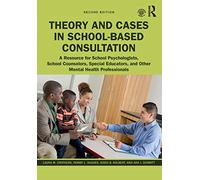 Theory and Cases in School-Based Consultation: A Resource for School Psychologists, School Counselors, Special Educators, and Other Mental Health Professionals
