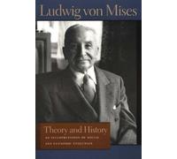 Theory and History: An Interpretation of Social and Economic Evolution (Liberty Fund Library of the Works of Ludwig Von Mises): An Interpretation of Social & Economic Evolution