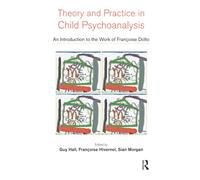 Theory and Practice in Child Psychoanalysis – An Introduction to the Work of Francoise Dolto