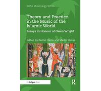 Theory and Practice in the Music of the Islamic World – Essays in Honour of Owen Wright