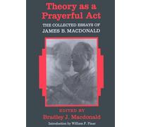 Theory as a Prayerful ACT: The Collected Essays of James B. MacDonald - Edited by Bradley J. MacDonald: 22 (Counterpoints)