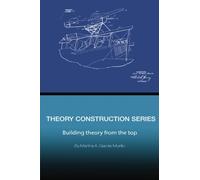 Theory Construction Series: Building Theory from The Top: Volume 5