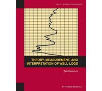 Theory, Measurement, and Interpretation of Well Logs: Textbook 4 (Spe Textbook Series Vol. 4 4)