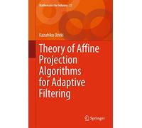 Theory of Affine Projection Algorithms for Adaptive Filtering: 22 (Mathematics for Industry, 22)