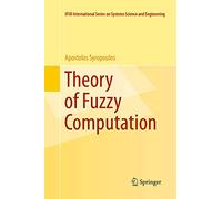 Theory of Fuzzy Computation: 31 (IFSR International Series in Systems Science and Systems Engineering, 31)