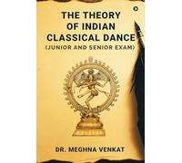 Theory of Indian Classical Dance,The:(Junior and Senior exam)
