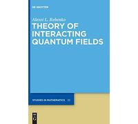 Theory of Interacting Quantum Fields (de Gruyter Studies in Mathematics): 39