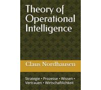 Theory of Operational Intelligence: Wie Unternehmen Künstliche Intelligenz sinnvoll einsetzen - Strategie, Prozesse, Vertrauen und Wirtschaftlichkeit.
