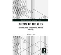 Theory of the Alien : Astropolitics, Spacepower, and the Outside