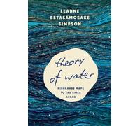 Theory of Water : Nishnaabe Maps to the Times Ahead
