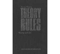 Theory Rules : Art As Theory / Theory As Art