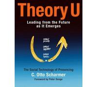 Theory U: Learning from the Future as It Emerges: Learning from the Future as It Emerges (AGENCY/DISTRIBUTED)