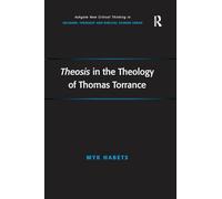 Theosis in the Theology of Thomas Torrance (Routledge New Critical Thinking in Religion, Theology and Biblical Studies)
