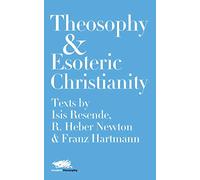 Theosophy and Esoteric Christianity: Texts by Isis Resende, R. Heber Newton and Franz Hartmann: 3 (Modern Theosophy)