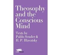Theosophy and the Conscious Mind: Texts by Pablo Sender and H.P. Blavatsky: 7 (Modern Theosophy)