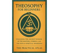 Theosophy for Beginners: Unlocking the Ancient Wisdom of the Masters, Symbols, and the Path to Spiritual Awakening (Half Hour Help: Philosophy Series)