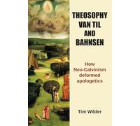 Theosophy, Van Til, and Bahnsen: How Neo-Calvinism Deformed Apologetics