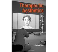 Therapeutic Aesthetics: Performative Encounters in Moving Image Artworks (Radical Aesthetics-Radical Art)