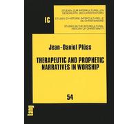 Therapeutic and Prophetic Narratives in Worship: A Hermeneutic Study of Testimonies and Visions - Their Potential Significance for Christian Worship ... in the Intercultural History of Christianity)