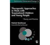 Therapeutic Approaches in Work with Traumatised Children and Young People: Theory and Practice: 14 (Community, Culture and Change)