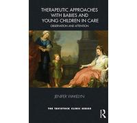 Therapeutic Approaches with Babies and Young Children in Care: Observation and Attention (The Tavistock Clinic Series)
