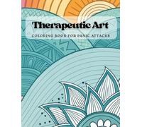 Therapeutic Art Coloring book for panic attacks: Calming Designs to Reduce Anxiety and Promote Mindfulness / combines intricate yet calming ... quiet the mind and restore emotional balance.