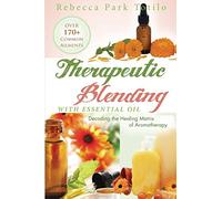 Therapeutic Blending With Essential Oil: Decoding the Healing Matrix of Aromatherapy (Essential Oils & Aromatherapy Books)