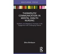 Therapeutic Communication in Mental Health Nursing: Aesthetic and Metaphoric Processes in the Engagement with Challenging Patients (Routledge Focus)