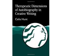 Therapeutic Dimensions of Autobiography in Creative Writing (Arts Therapies) by Celia Hunt (2008-11-20)