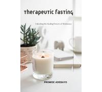 Therapeutic Fasting: Unlocking the Healing Powers of Abstinence