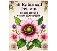 Therapeutic Flower Coloring Book for Adults: 35 Botanical Designs for Relaxation & Stress Relief: Garden Therapy Coloring Pages for Mindfulness, Creativity & Calm (Calming coloring books for adults)