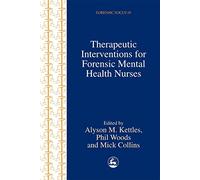 Therapeutic Interventions for Forensic Mental Health Nurses: 19 (Forensic Focus)