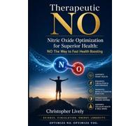 Therapeutic NO - Nitric Oxide Optimization for Superior Health: NO The Way to Fast Health Boosting