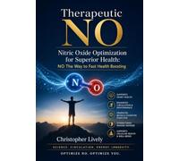 Therapeutic NO - Nitric Oxide Optimization for Superior Health: NO The Way to Fast Health Boosting