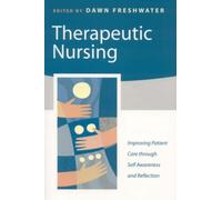 Therapeutic Nursing : Improving Patient Care Through Self-awareness and Reflection