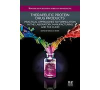 Therapeutic Protein Drug Products: Practical Approaches to formulation in the Laboratory, Manufacturing, and the Clinic (Woodhead Publishing Series in Biomedicine)