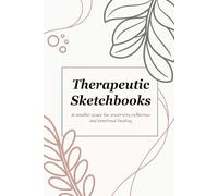Therapeutic Sketchbooks ; A mindful space for creativity reflection and emotional healing: The Therapeutic Sketchbook is your safe space for ... pages designed to help you release emotions