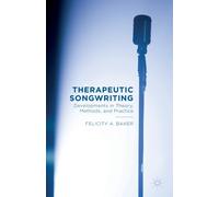 Therapeutic Songwriting : Developments in Theory, Methods, and Practice
