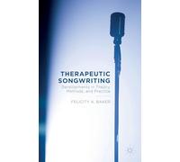 Therapeutic Songwriting: Developments in Theory, Methods, and Practice