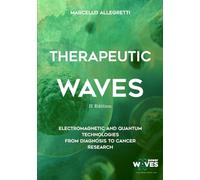 THERAPEUTIC WAVES: 2nd Edition - Electromagnetic and Quantum Technologies from diagnosis to cancer research: 3 (Electromagnetic devices and frequencies for care and well-being)
