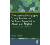 Therapeutically Engaging Young Survivors of Violence, Exploitation, Abuse, and Neglect : A Critical Social Work Approach