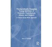 Therapeutically Engaging Young Survivors of Violence, Exploitation, Abuse, and Neglect : A Critical Social Work Approach
