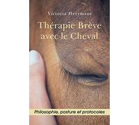 Thérapie Brève avec le Cheval: Philosophie, Posture et Protocoles