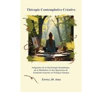 Thérapie Contemplative Créative: Intégration de la Psychologie Bouddhique, de la Méditation et des Approches de Créativité Incarnée en Pratique Clinique